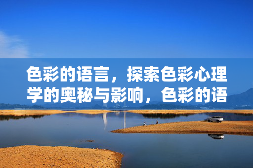 色彩的语言，探索色彩心理学的奥秘与影响，色彩的语言，心理学的奥秘与影响