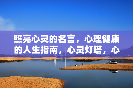 照亮心灵的名言，心理健康的人生指南，心灵灯塔，心理健康名言指南