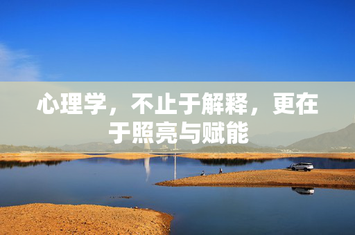 心理学，不止于解释，更在于照亮与赋能