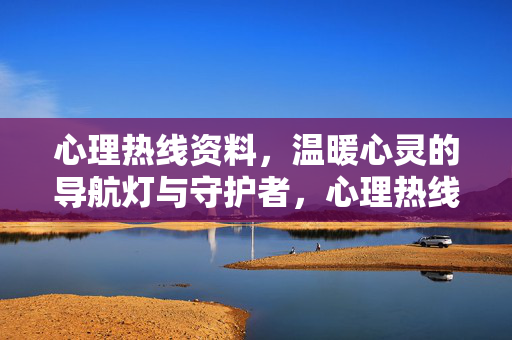 心理热线资料，温暖心灵的导航灯与守护者，心理热线，温暖心灵的守护灯