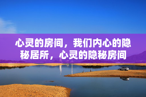 心灵的房间，我们内心的隐秘居所，心灵的隐秘房间