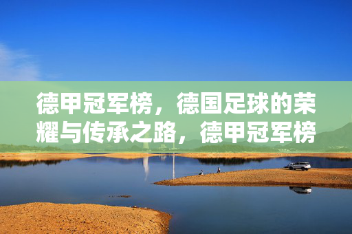 德甲冠军榜,德国足球的荣耀与传承之路,德甲冠军榜,德国足球的荣耀与传承之路