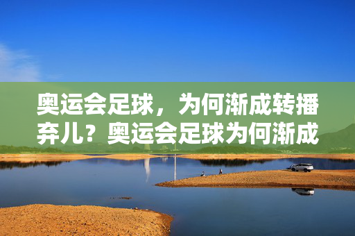 奥运会足球，为何渐成转播弃儿？奥运会足球为何渐成转播弃儿？