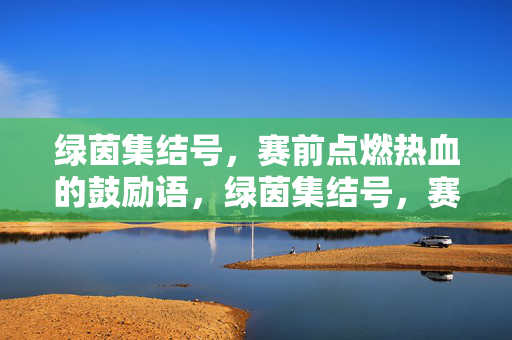 绿茵集结号,赛前点燃热血的鼓励语,绿茵集结号,赛前热血集结