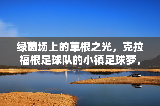 绿茵场上的草根之光,克拉福根足球队的小镇足球梦,克拉福根足球队,草根小镇的绿茵梦