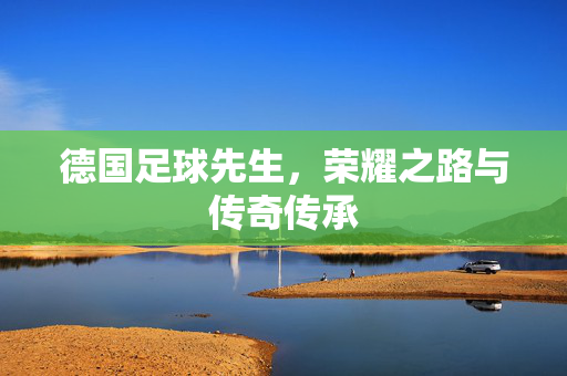 德国足球先生，荣耀之路与传奇传承