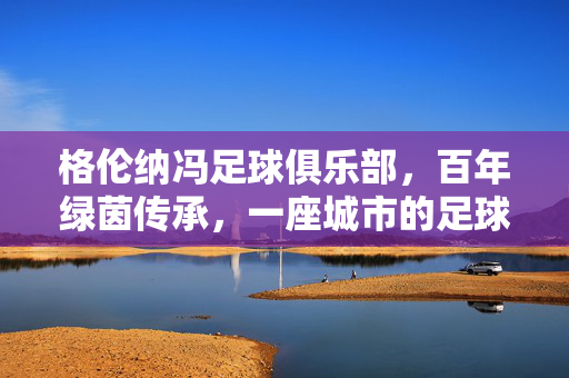 格伦纳冯足球俱乐部，百年绿茵传承，一座城市的足球图腾，格伦纳冯，百年绿茵传承，城市足球图腾