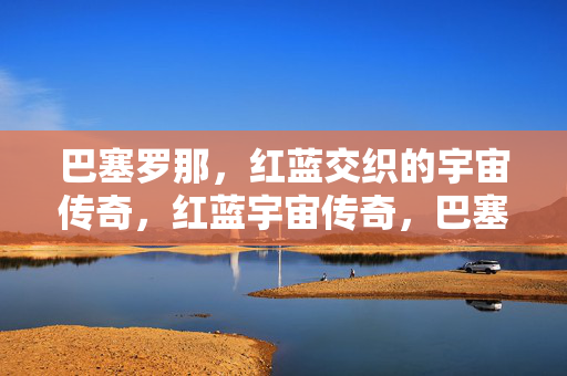 巴塞罗那，红蓝交织的宇宙传奇，红蓝宇宙传奇，巴塞罗那