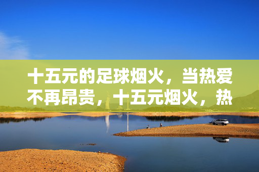 十五元的足球烟火,当热爱不再昂贵,十五元烟火,热爱不再昂贵