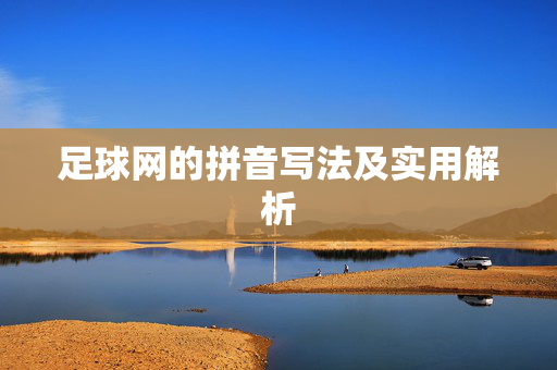 足球网的拼音写法及实用解析