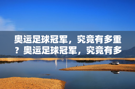 奥运足球冠军,究竟有多重?奥运足球冠军,究竟有多重?