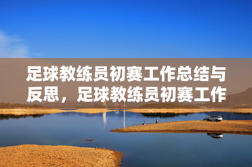 足球教练员初赛工作总结与反思，足球教练员初赛工作总结与反思