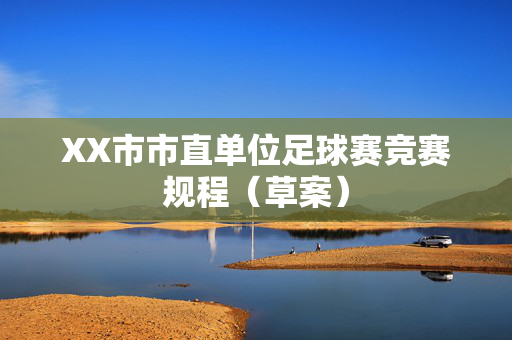 XX市市直单位足球赛竞赛规程（草案）