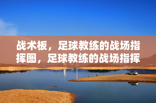 战术板，足球教练的战场指挥图，足球教练的战场指挥图