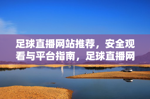 足球直播网站推荐,安全观看与平台指南,足球直播网站推荐,安全观看与平台指南