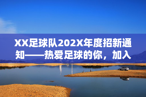 XX足球队202X年度招新通知——热爱足球的你,加入我们!XX足球队202X年度招新通知