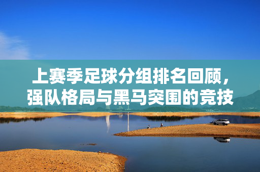 上赛季足球分组排名回顾,强队格局与黑马突围的竞技棋局,上赛季足球分组竞技棋局,强队格局与黑马突围