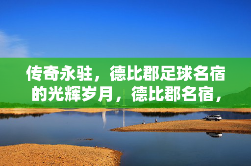 传奇永驻,德比郡足球名宿的光辉岁月,德比郡名宿,传奇永驻的光辉岁月