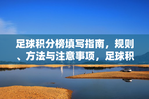 足球积分榜填写指南，规则、方法与注意事项，足球积分榜填写指南，规则、方法与注意事项