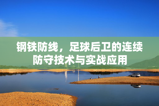 钢铁防线，足球后卫的连续防守技术与实战应用