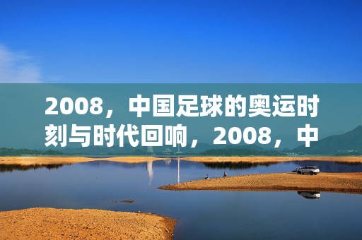 2008，中国足球的奥运时刻与时代回响，2008，中国足球的奥运时刻与时代回响