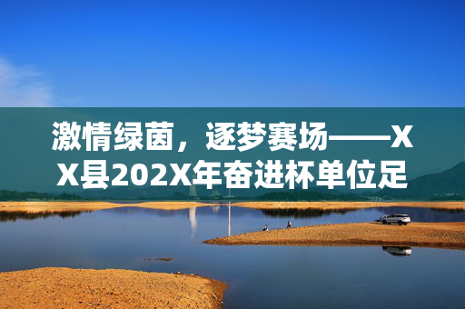 激情绿茵，逐梦赛场——XX县202X年奋进杯单位足球赛圆满落幕，XX县202X年奋进杯单位足球赛圆满落幕