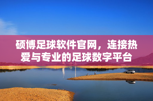 硕博足球软件官网，连接热爱与专业的足球数字平台