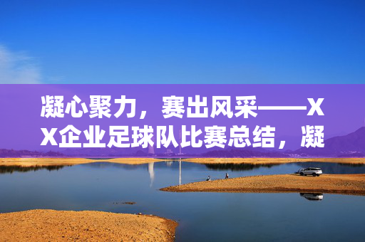 凝心聚力，赛出风采——XX企业足球队比赛总结，凝心聚力，赛出风采——XX企业足球队比赛总结