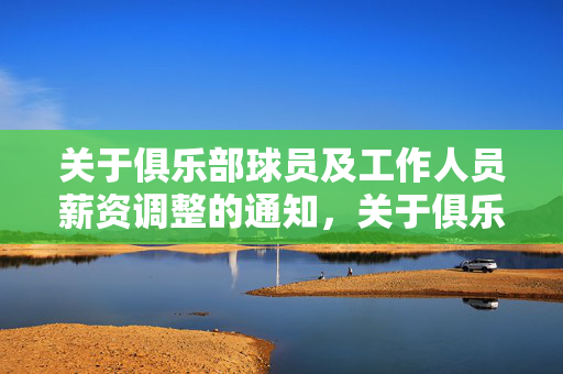 关于俱乐部球员及工作人员薪资调整的通知，关于俱乐部球员及工作人员薪资调整的通知