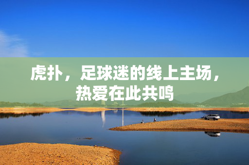 虎扑，足球迷的线上主场，热爱在此共鸣