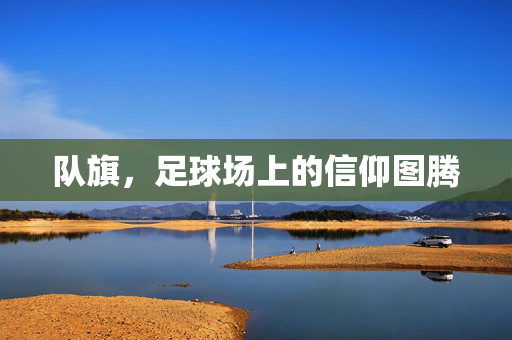 队旗，足球场上的信仰图腾