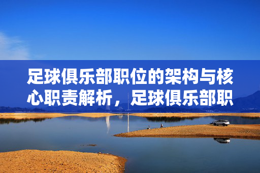 足球俱乐部职位的架构与核心职责解析，足球俱乐部职位架构与核心职责解析