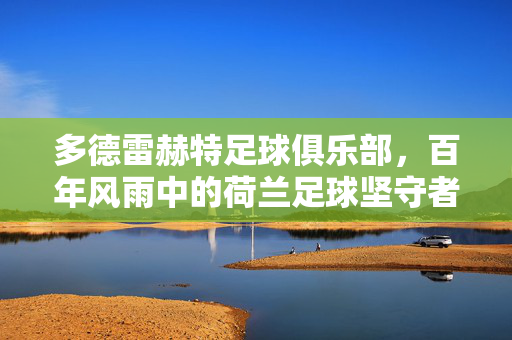 多德雷赫特足球俱乐部，百年风雨中的荷兰足球坚守者，多德雷赫特，百年风雨中的荷兰足球坚守者
