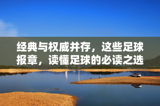 经典与权威并存，这些足球报章，读懂足球的必读之选，经典权威足球报章，读懂足球的必读之选