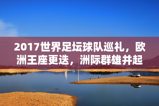 2017世界足坛球队巡礼，欧洲王座更迭，洲际群雄并起