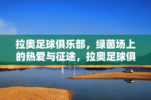 拉奥足球俱乐部，绿茵场上的热爱与征途，拉奥足球俱乐部，绿茵场上的热爱与征途
