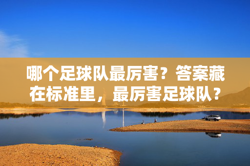 哪个足球队最厉害？答案藏在标准里，最厉害足球队？答案藏在标准里