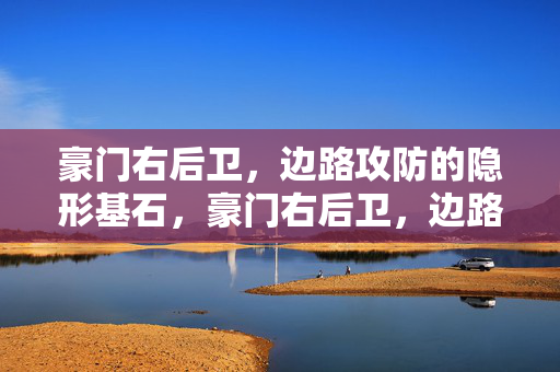 豪门右后卫,边路攻防的隐形基石,豪门右后卫,边路攻防的隐形基石