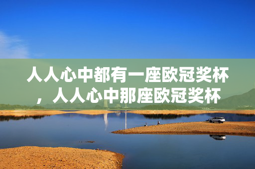 人人心中都有一座欧冠奖杯，人人心中那座欧冠奖杯