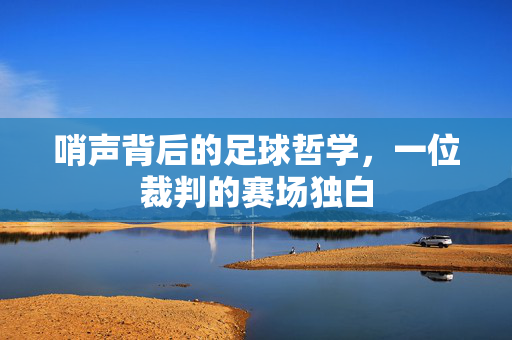 哨声背后的足球哲学，一位裁判的赛场独白