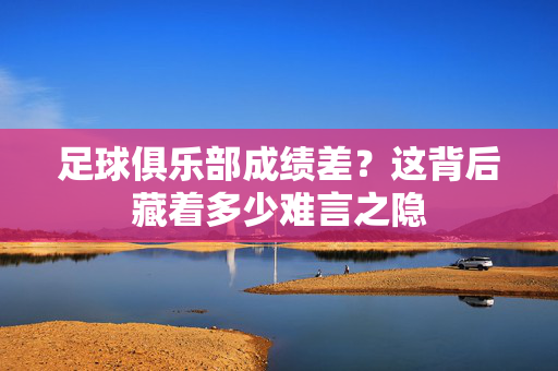 足球俱乐部成绩差？这背后藏着多少难言之隐
