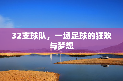 32支球队,一场足球的狂欢与梦想