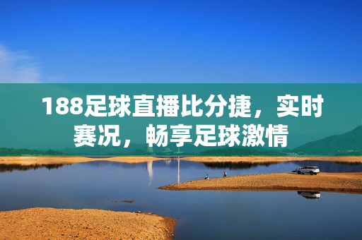 188足球直播比分捷，实时赛况，畅享足球激情
