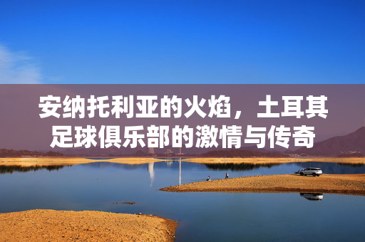 安纳托利亚的火焰，土耳其足球俱乐部的激情与传奇