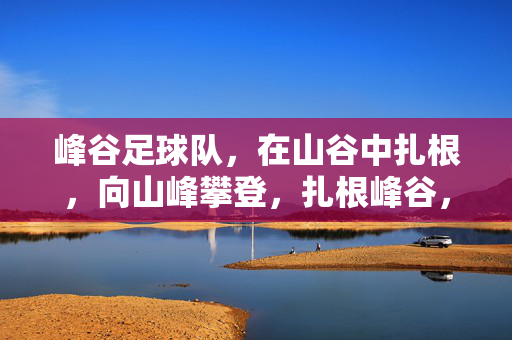 峰谷足球队，在山谷中扎根，向山峰攀登，扎根峰谷，攀登高峰