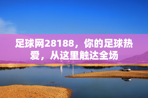 足球网28188，你的足球热爱，从这里触达全场