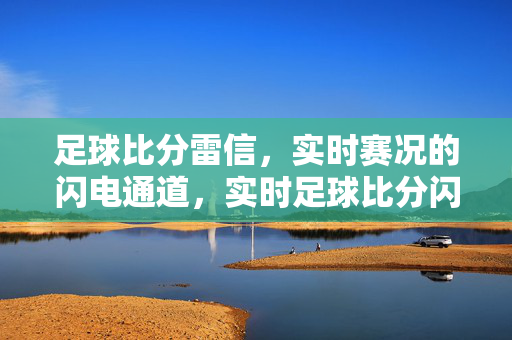 足球比分雷信，实时赛况的闪电通道，实时足球比分闪电通道