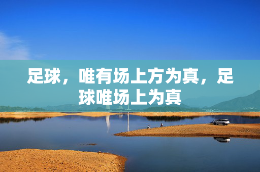 足球,唯有场上方为真,足球唯场上为真