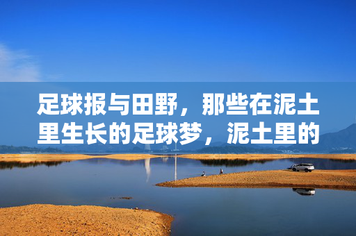 足球报与田野，那些在泥土里生长的足球梦，泥土里的足球梦，足球报与田野的生长