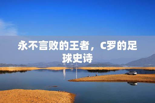 永不言败的王者，C罗的足球史诗